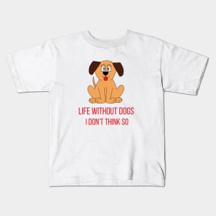 Life Without Dogs I Don't Think So Great Funny Gift Idea Kids T-Shirt